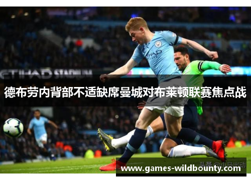 德布劳内背部不适缺席曼城对布莱顿联赛焦点战 德布劳内背部不适缺席曼城对布莱顿联赛焦点战