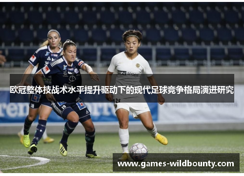 欧冠整体技战术水平提升驱动下的现代足球竞争格局演进研究